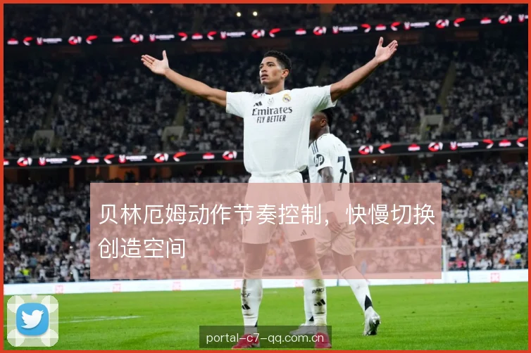 贝林厄姆动作节奏控制，快慢切换创造空间